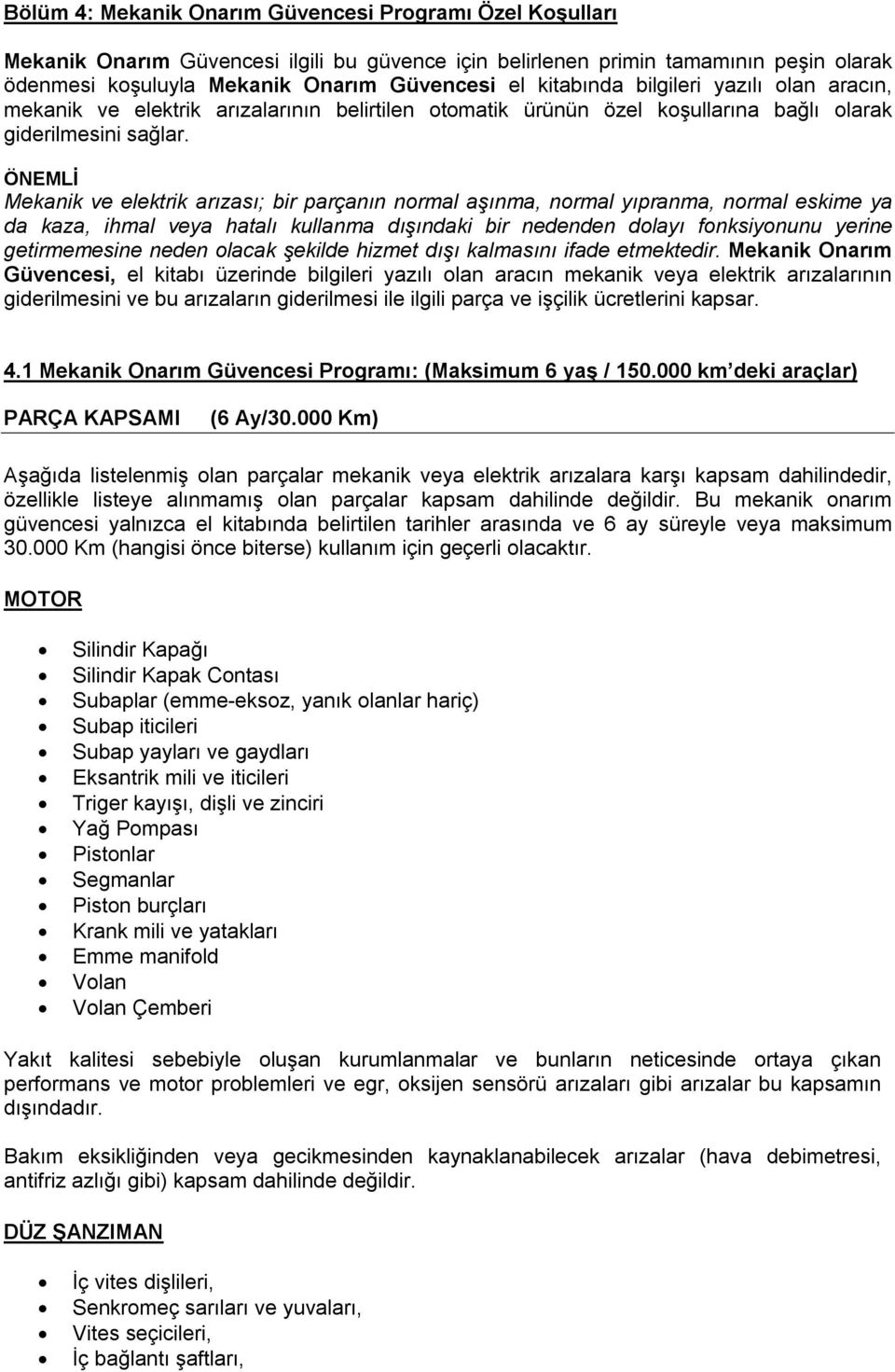 ÖNEMLİ Mekanik ve elektrik arızası; bir parçanın normal aşınma, normal yıpranma, normal eskime ya da kaza, ihmal veya hatalı kullanma dışındaki bir nedenden dolayı fonksiyonunu yerine getirmemesine