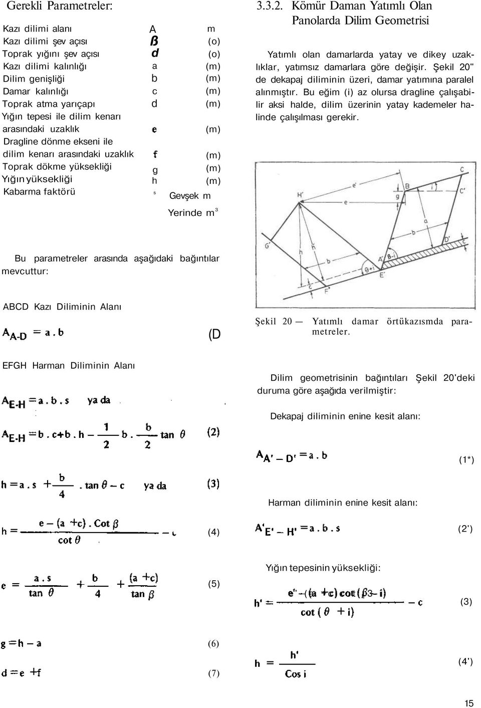 (m) (m) 3.3.2. Kömür Daman Yatımlı Olan Panolarda Dilim Geometrisi Yatımlı olan damarlarda yatay ve dikey uzaklıklar, yatımsız damarlara göre değişir.