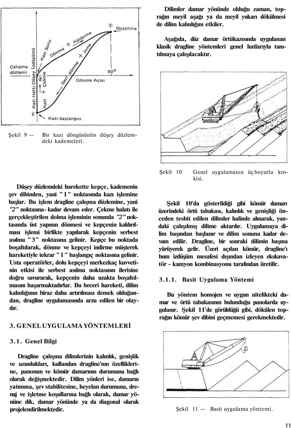 Düşey düzlemdeki harekette kepçe, kademenin şev dibinden, yani "1" noktasında kazı işlemine başlar. Bu işlem dragline çalışma düzlemine, yani "2" noktasına- kadar devam eder.