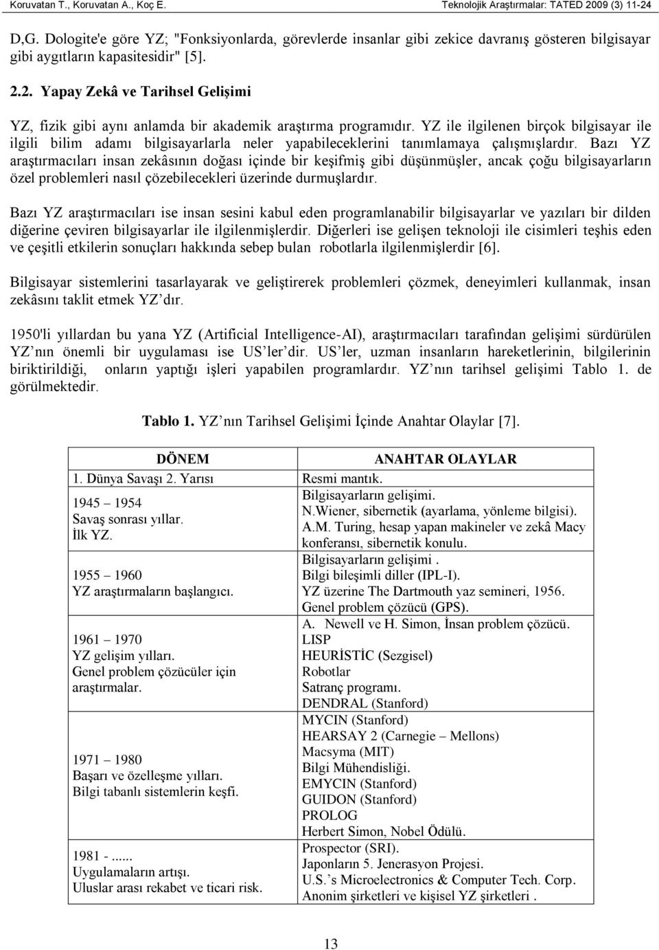 2. Yapay Zekâ ve Tarihsel Gelişimi YZ, fizik gibi aynı anlamda bir akademik araştırma programıdır.