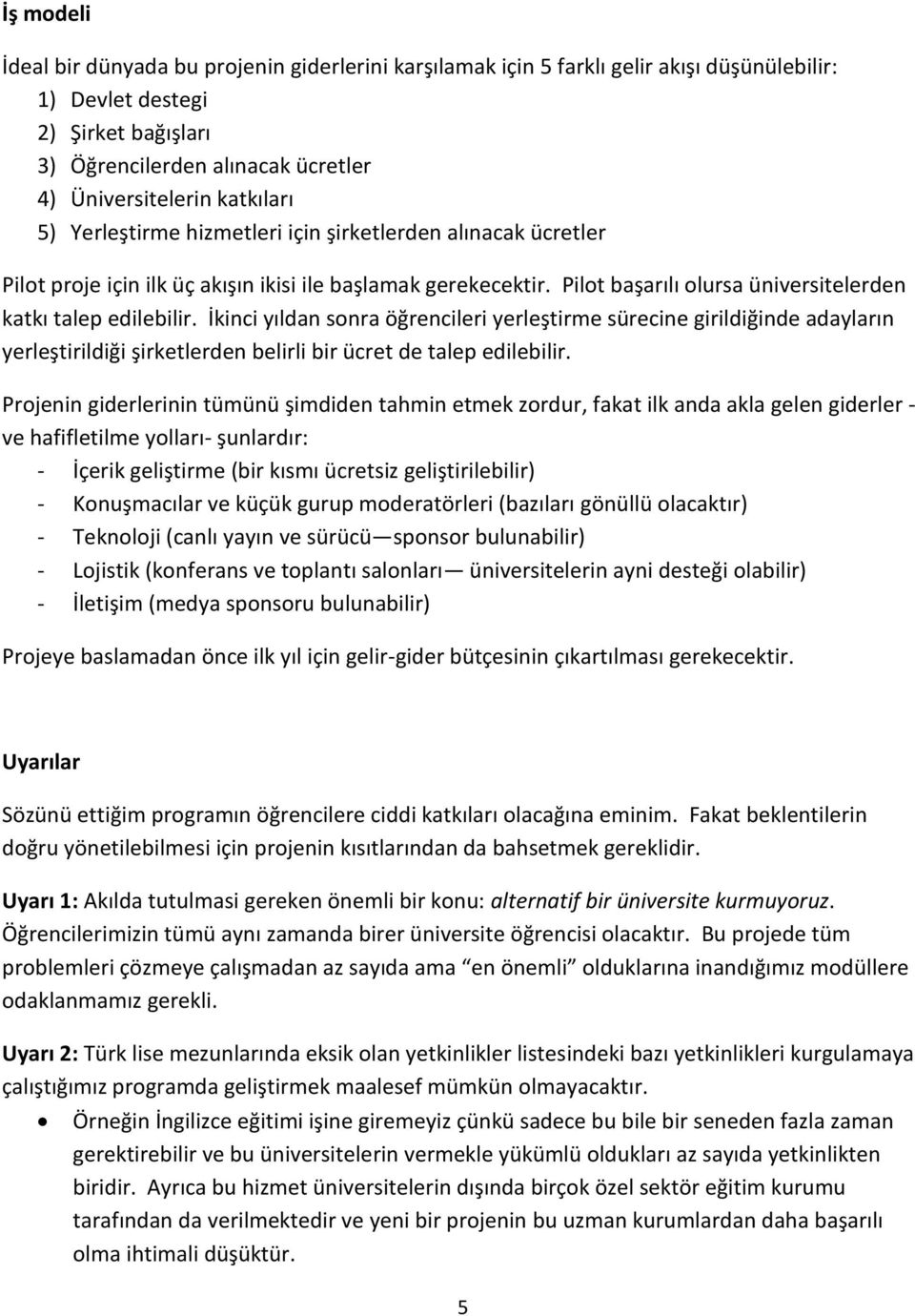 İkinci yıldan sonra öğrencileri yerleştirme sürecine girildiğinde adayların yerleştirildiği şirketlerden belirli bir ücret de talep edilebilir.