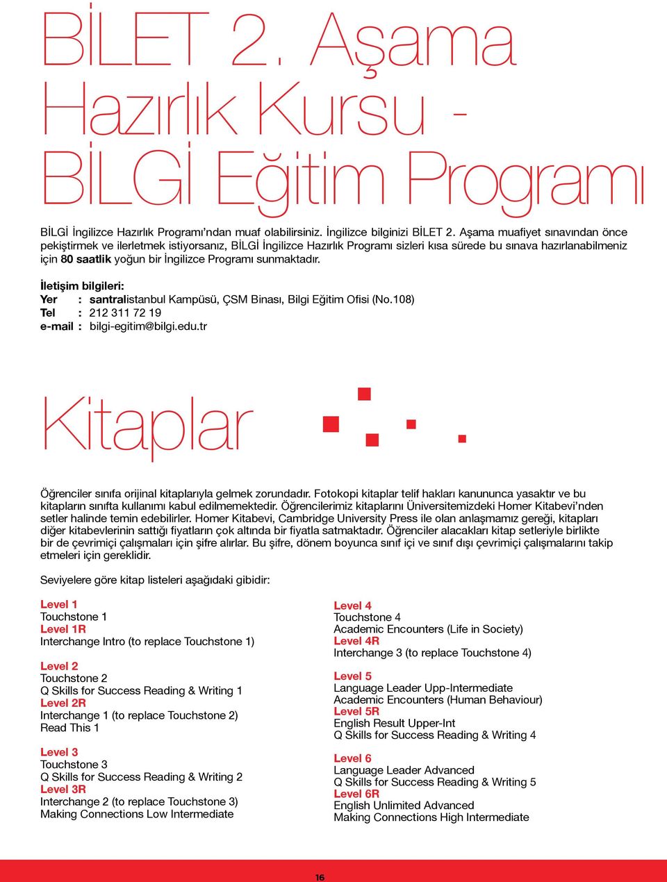 sunmaktadır. İletişim bilgileri: Yer : santralistanbul Kampüsü, ÇSM Binası, Bilgi Eğitim Ofisi (N.108) Tel : 212 311 72 19 e-mail : bilgi-egitim@bilgi.edu.