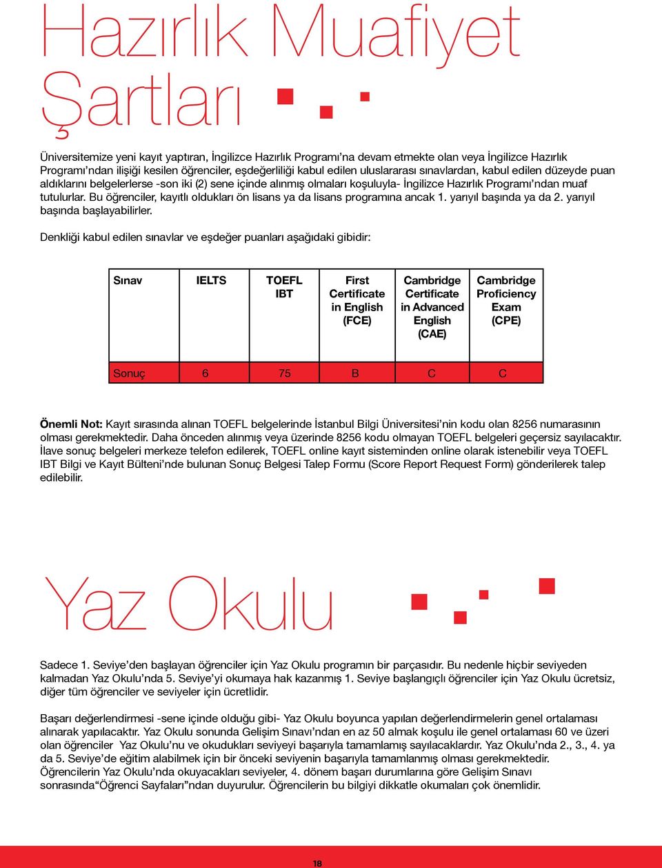 Bu öğrenciler, kayıtlı ldukları ön lisans ya da lisans prgramına ancak 1. yarıyıl başında ya da 2. yarıyıl başında başlayabilirler.