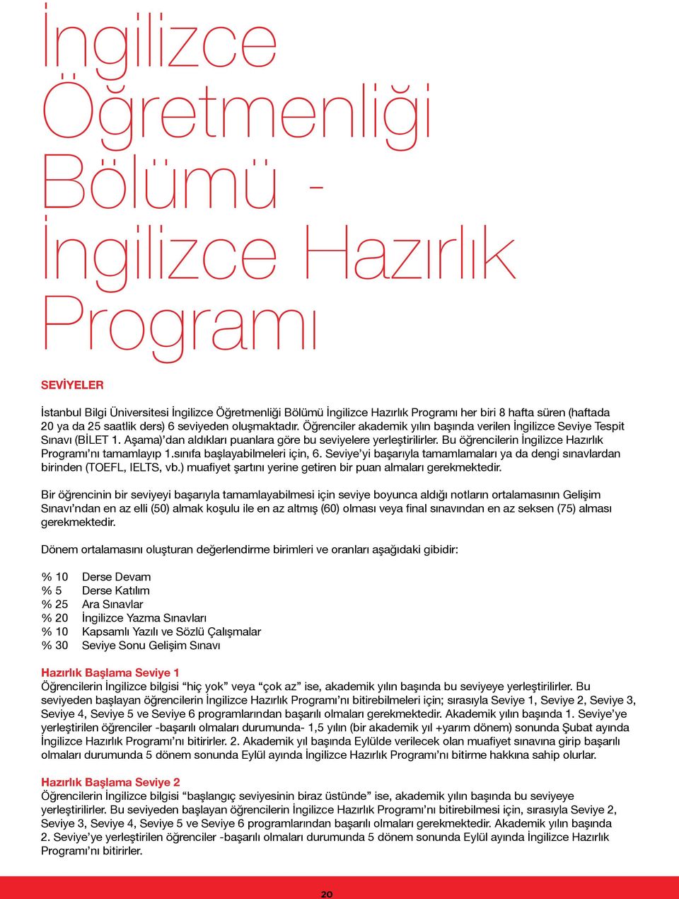 Bu öğrencilerin İngilizce Hazırlık Prgramı nı tamamlayıp 1.sınıfa başlayabilmeleri için, 6. Seviye yi başarıyla tamamlamaları ya da dengi sınavlardan birinden (TOEFL, IELTS, vb.