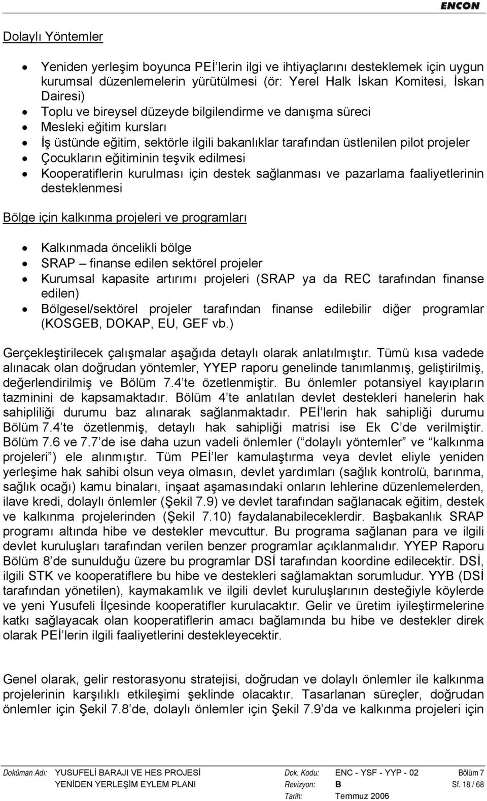 Kooperatiflerin kurulması için destek sağlanması ve pazarlama faaliyetlerinin desteklenmesi Bölge için kalkınma projeleri ve programları Kalkınmada öncelikli bölge SRAP finanse edilen sektörel