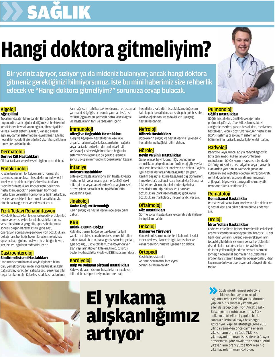 Bel ağrılarını, baş, boyun, nöropatik ağrılar dediğimiz sinir sisteminin kendisinden kaynaklanan ağrılar, fibromiyaljiler ve kas-iskelet sistemi ağrıları, kanser, eklem ağrıları, damar sisteminden