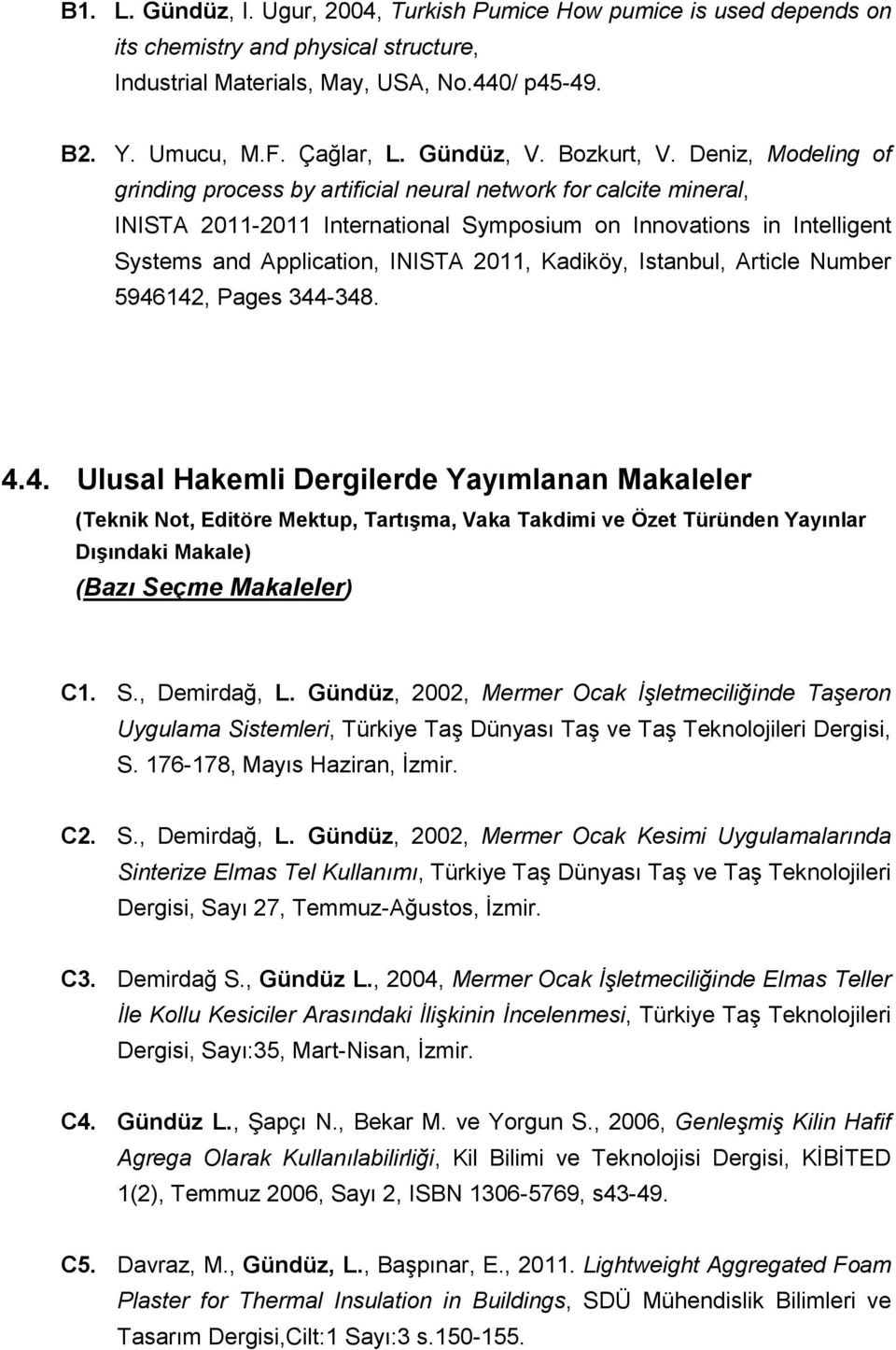 Deniz, Modeling of grinding process by artificial neural network for calcite mineral, INISTA 2011-2011 International Symposium on Innovations in Intelligent Systems and Application, INISTA 2011,