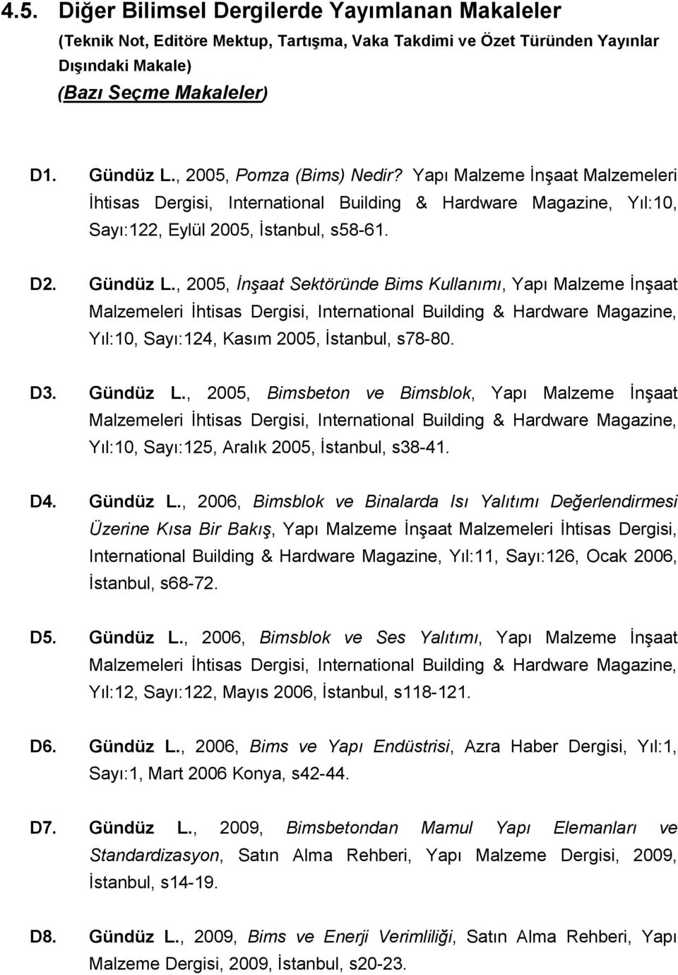 , 2005, İnşaat Sektöründe Bims Kullanımı, Yapı Malzeme İnşaat Malzemeleri İhtisas Dergisi, International Building & Hardware Magazine, Yıl:10, Sayı:124, Kasım 2005, İstanbul, s78-80. D3. Gündüz L.