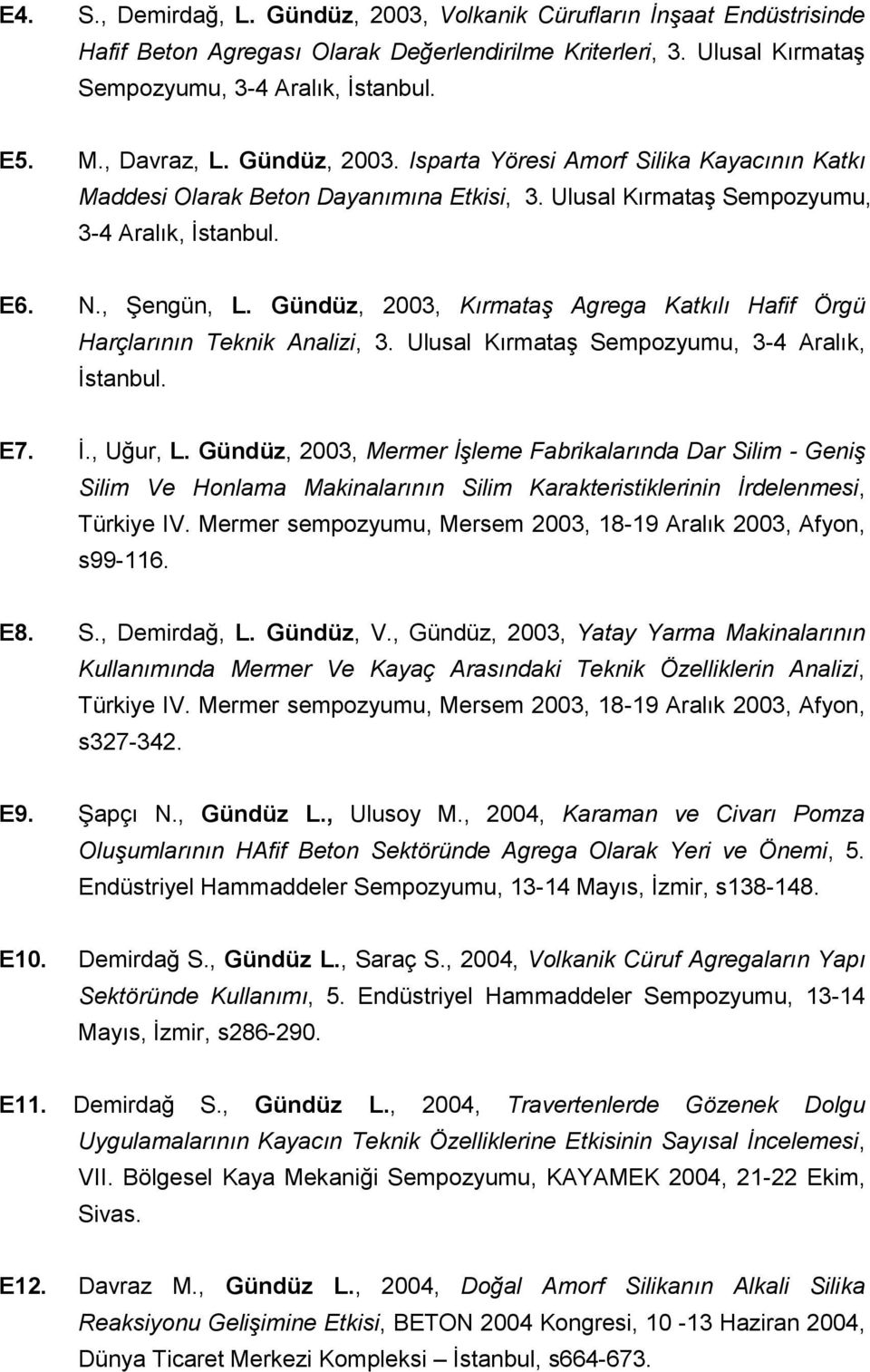 Gündüz, 2003, Kırmataş Agrega Katkılı Hafif Örgü Harçlarının Teknik Analizi, 3. Ulusal Kırmataş Sempozyumu, 3-4 Aralık, İstanbul. E7. İ., Uğur, L.