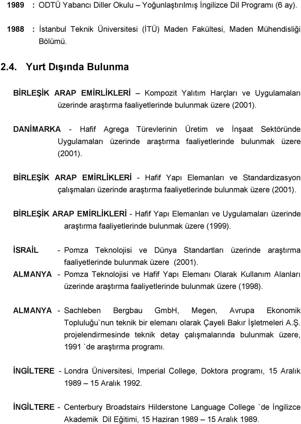 DANİMARKA - Hafif Agrega Türevlerinin Üretim ve İnşaat Sektöründe Uygulamaları üzerinde araştırma faaliyetlerinde bulunmak üzere (2001).