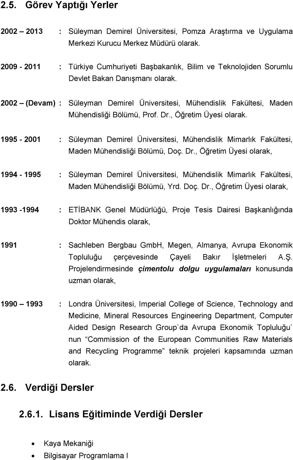 2002 (Devam) : Süleyman Demirel Üniversitesi, Mühendislik Fakültesi, Maden Mühendisliği Bölümü, Prof. Dr., Öğretim Üyesi olarak.