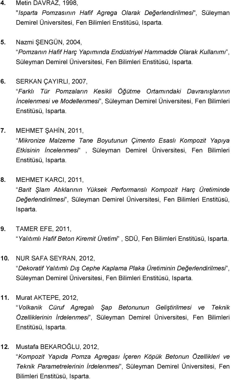 SERKAN ÇAYIRLI, 2007, Farklı Tür Pomzaların Kesikli Öğütme Ortamındaki Davranışlarının İncelenmesi ve Modellenmesi, Süleyman Demirel Üniversitesi, Fen Bilimleri Enstitüsü, Isparta. 7.