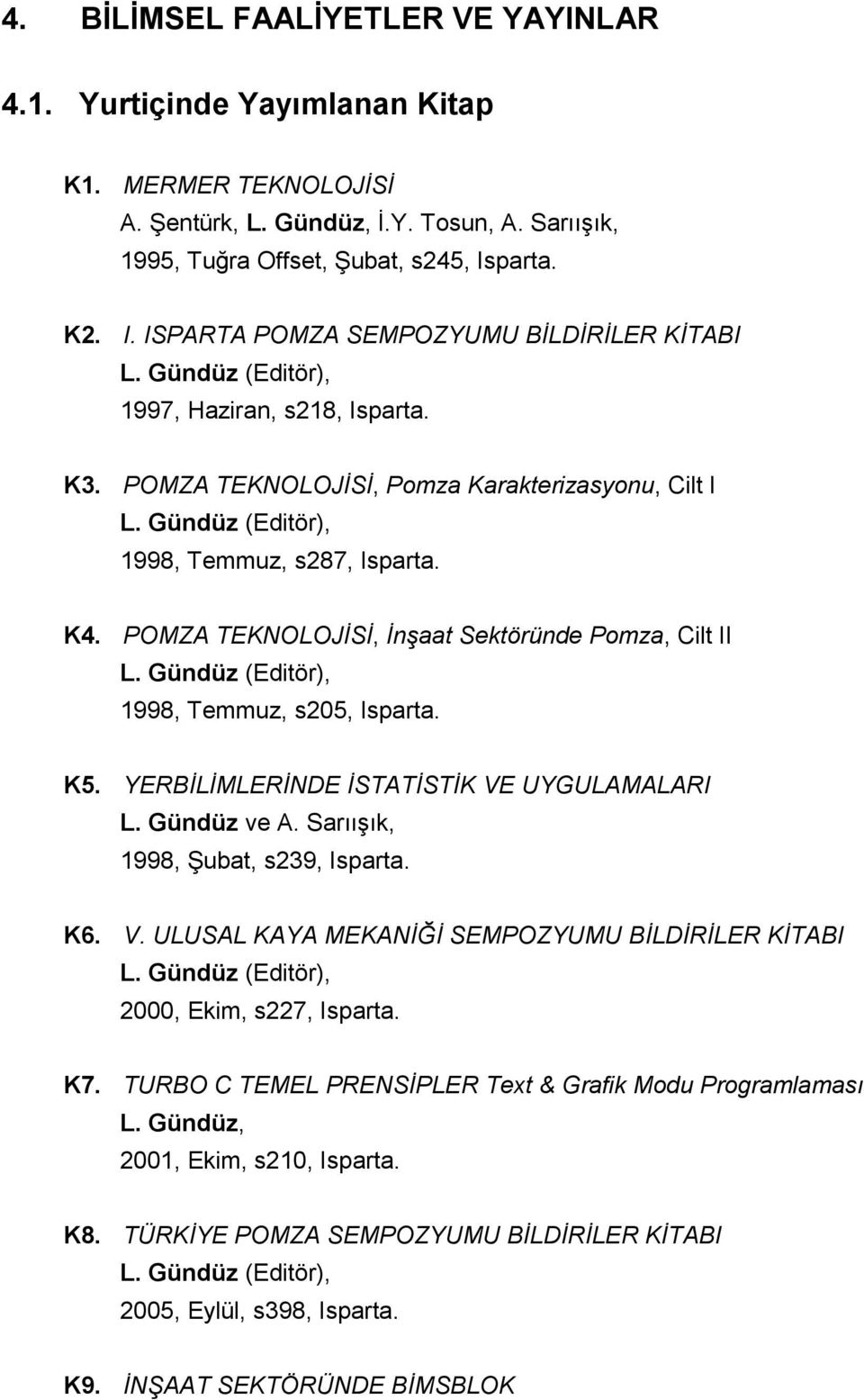 Gündüz (Editör), 1998, Temmuz, s287, Isparta. K4. POMZA TEKNOLOJİSİ, İnşaat Sektöründe Pomza, Cilt II L. Gündüz (Editör), 1998, Temmuz, s205, Isparta. K5. YERBİLİMLERİNDE İSTATİSTİK VE UYGULAMALARI L.