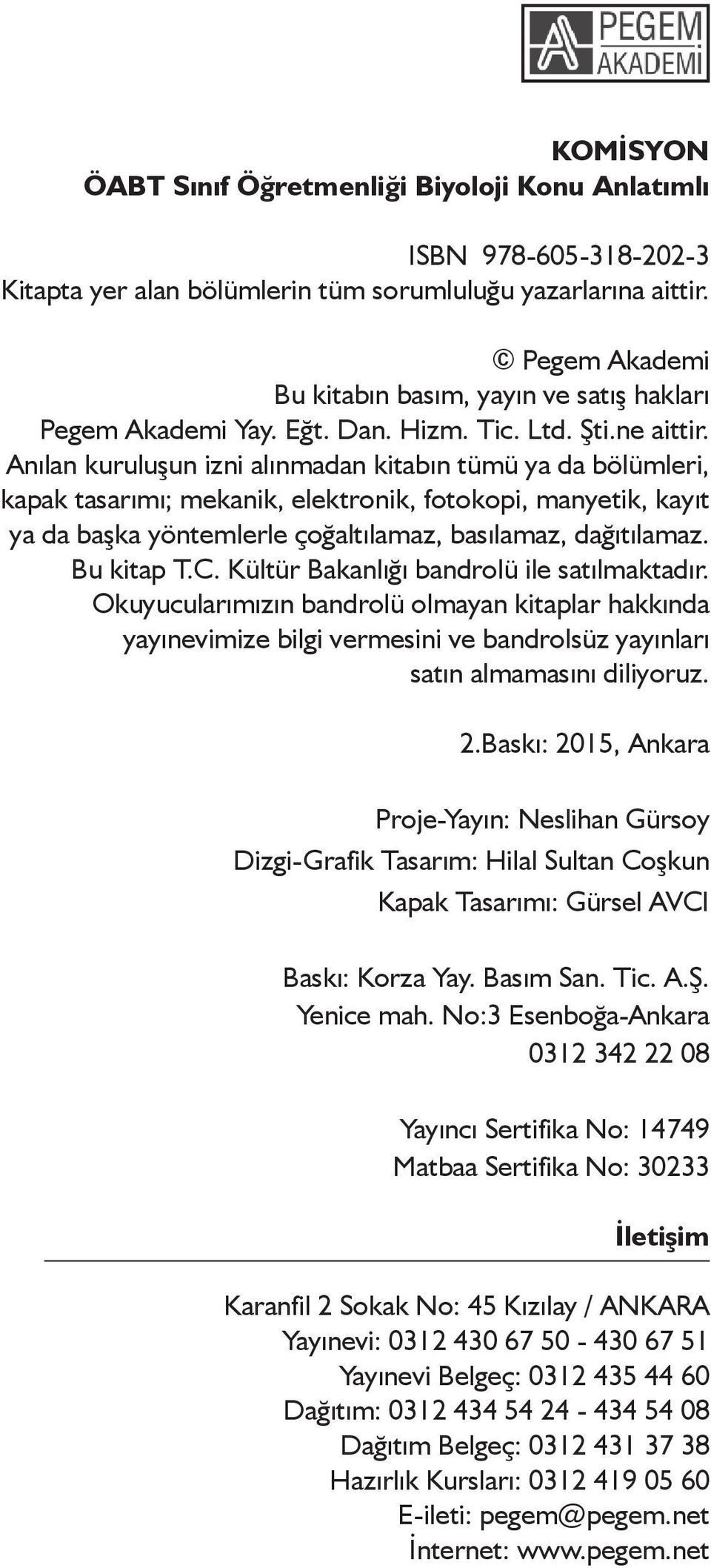 Anılan kuruluşun izni alınmadan kitabın tümü ya da bölümleri, kapak tasarımı; mekanik, elektronik, fotokopi, manyetik, kayıt ya da başka yöntemlerle çoğaltılamaz, basılamaz, dağıtılamaz. Bu kitap T.C.