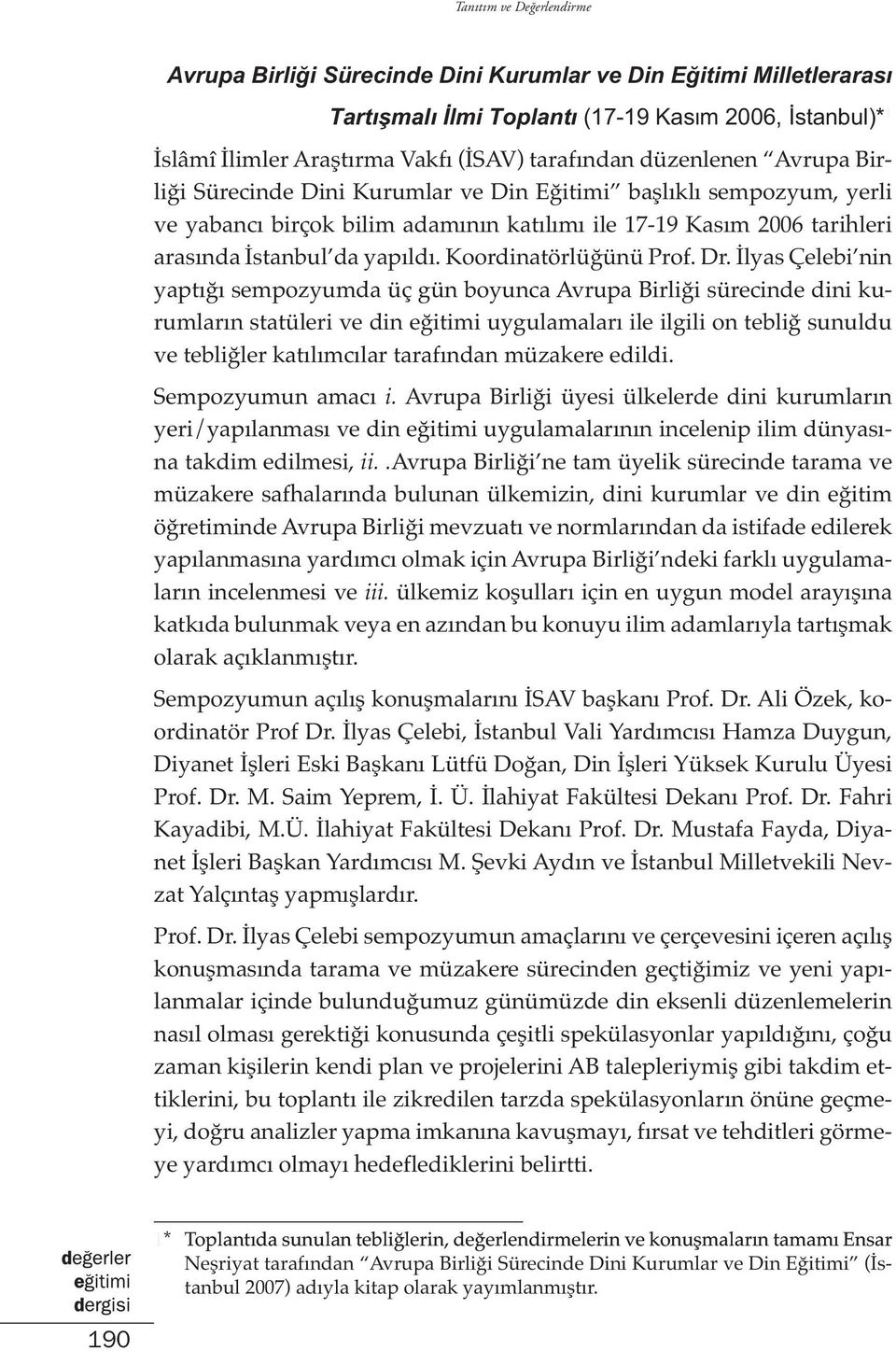 Dr. İlyas Çelebi nin yaptığı sempozyumda üç gün boyunca Avrupa Birliği sürecinde dini kurumların statüleri ve din eğitimi uygulamaları ile ilgili on tebliğ sunuldu ve tebliğler katılımcılar