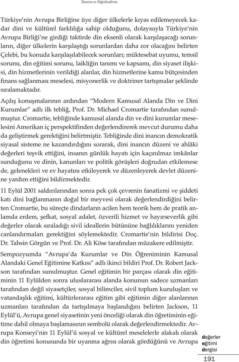 laikliğin tanımı ve kapsamı, din siyaset ilişkisi, din hizmetlerinin verildiği alanlar, din hizmetlerine kamu bütçesinden finans sağlanması meselesi, misyonerlik ve doktriner tartışmalar şeklinde