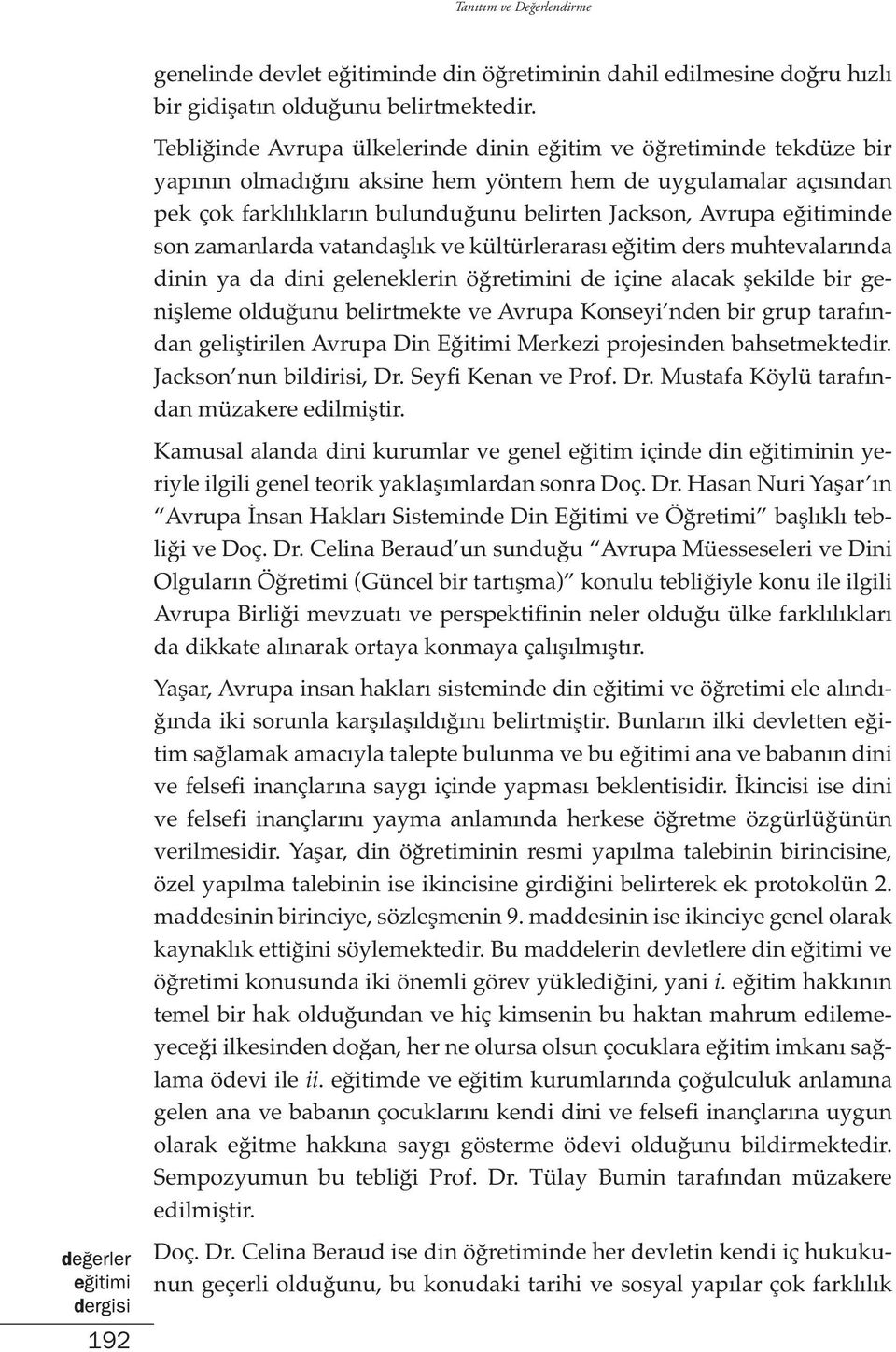 eğitiminde son zamanlarda vatandaşlık ve kültürlerarası eğitim ders muhtevalarında dinin ya da dini geleneklerin öğretimini de içine alacak şekilde bir genişleme olduğunu belirtmekte ve Avrupa