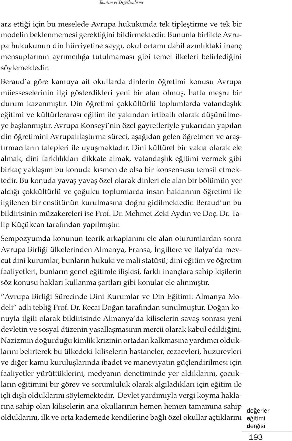 Beraud a göre kamuya ait okullarda dinlerin öğretimi konusu Avrupa müesseselerinin ilgi gösterdikleri yeni bir alan olmuş, hatta meşru bir durum kazanmıştır.