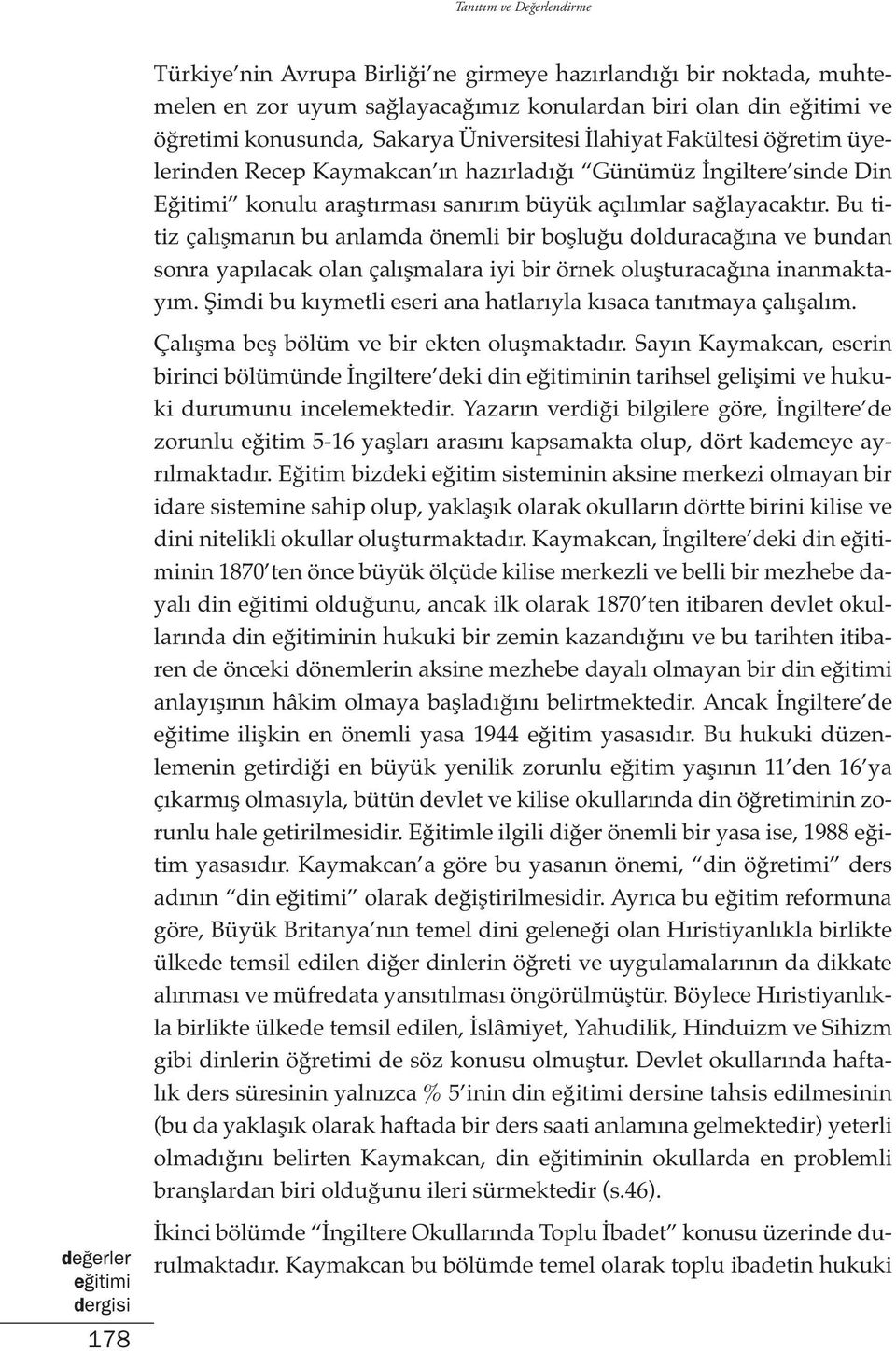 Bu titiz çalışmanın bu anlamda önemli bir boşluğu dolduracağına ve bundan sonra yapılacak olan çalışmalara iyi bir örnek oluşturacağına inanmaktayım.