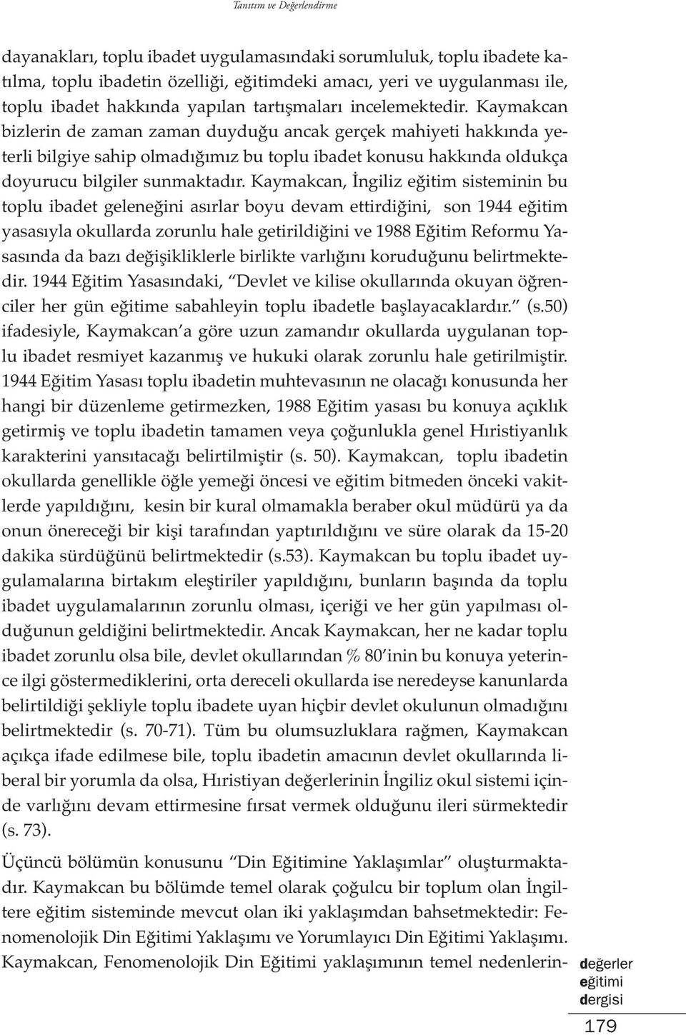 Kaymakcan, İngiliz eğitim sisteminin bu toplu ibadet geleneğini asırlar boyu devam ettirdiğini, son 1944 eğitim yasasıyla okullarda zorunlu hale getirildiğini ve 1988 Eğitim Reformu Yasasında da bazı