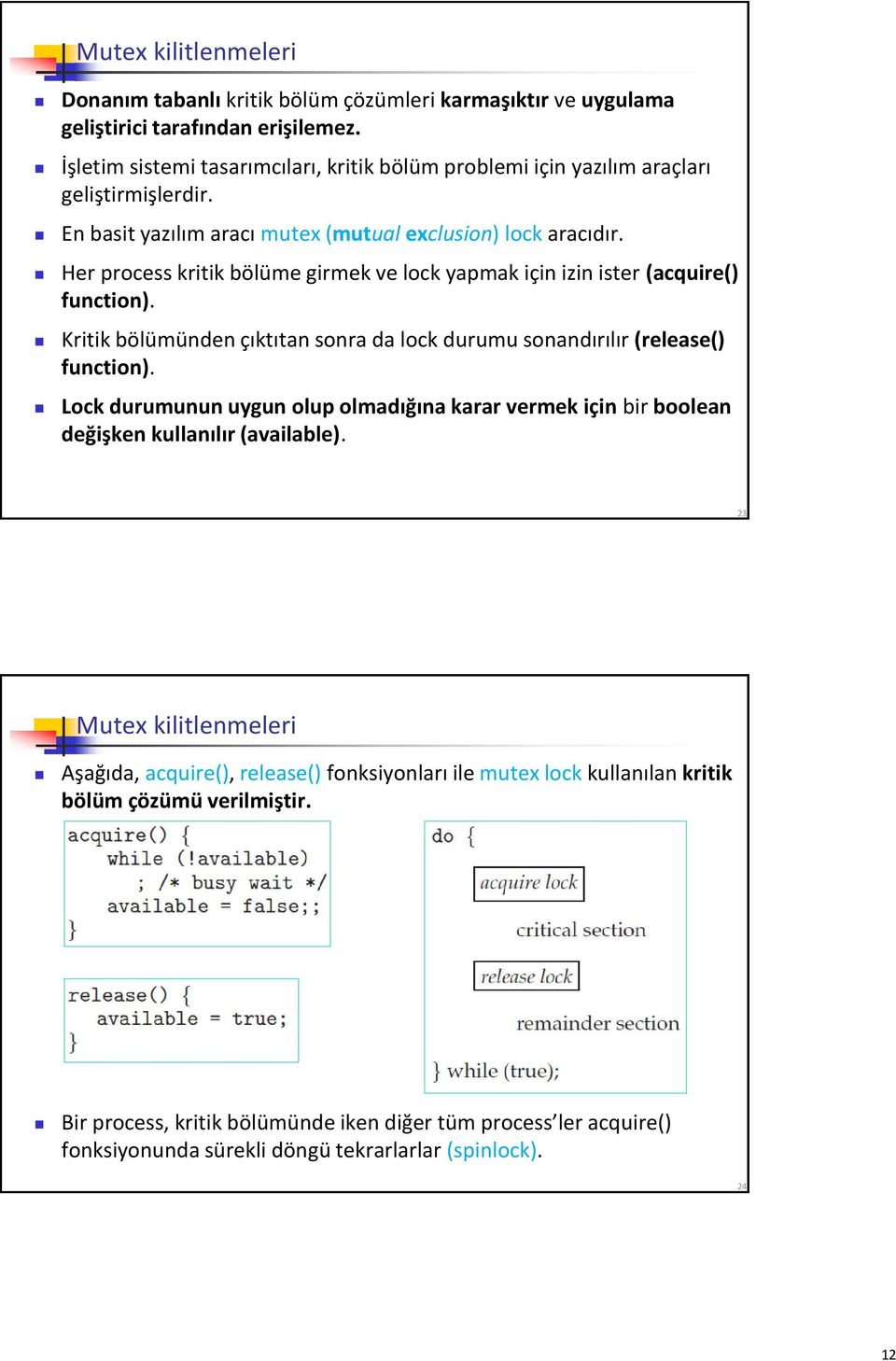 Her process kritik bölüme girmek ve lock yapmak için izin ister (acquire() function). Kritik bölümünden çıktıtan sonra da lock durumu sonandırılır (release() function).