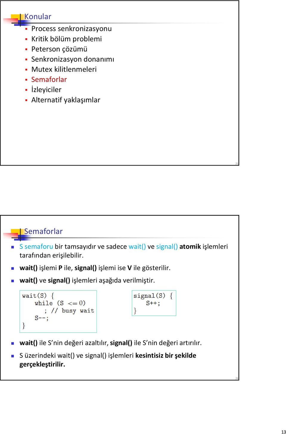 erişilebilir. wait() işlemi P ile, signal() işlemi ise V ile gösterilir. wait() ve signal() işlemleri aşağıda verilmiştir.
