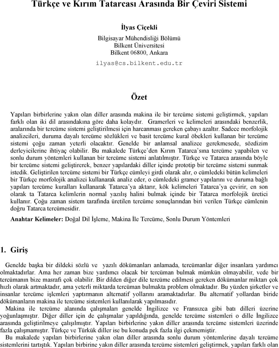 Gramerleri ve kelimeleri arasındaki benzerlik, aralarında bir tercüme sistemi geliştirilmesi için harcanması gereken çabayı azaltır.