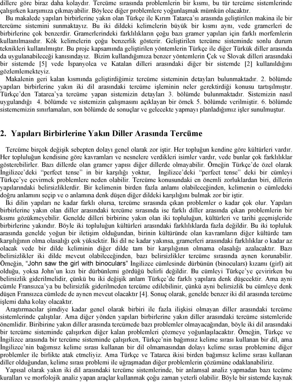 Bu iki dildeki kelimelerin büyük bir kısmı aynı, vede gramerleri de birbirlerine çok benzerdir. Gramerlerindeki farklılıkların çoğu bazı gramer yapıları için farklı morfemlerin kullanılmasıdır.