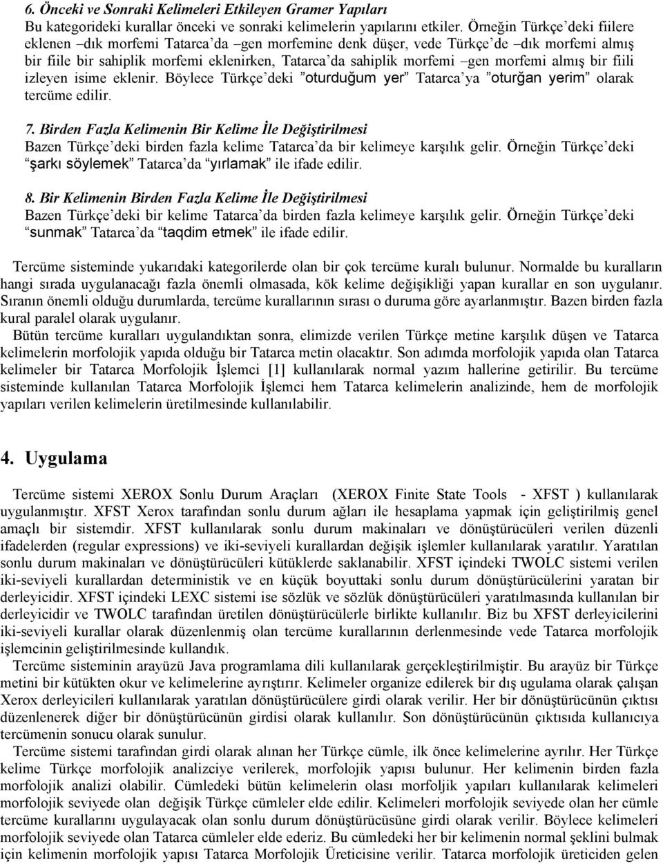 morfemi almış bir fiili izleyen isime eklenir. Böylece Türkçe deki oturduğum yer Tatarca ya oturğan yerim olarak tercüme edilir. 7.