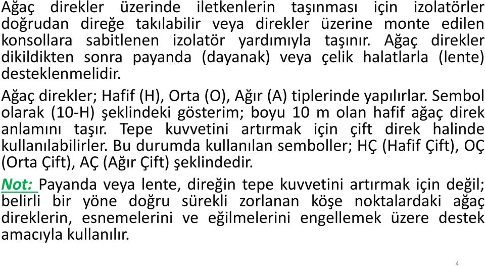 Sembol olarak (10-H) şeklindeki gösterim; boyu 10 m olan hafif ağaç direk anlamını taşır. Tepe kuvvetini artırmak için çift direk halinde kullanılabilirler.