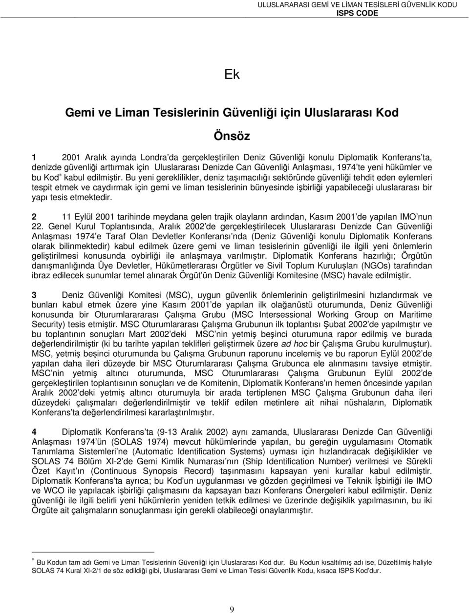 Bu yeni gereklilikler, deniz taşımacılığı sektöründe güvenliği tehdit eden eylemleri tespit etmek ve caydırmak için gemi ve liman tesislerinin bünyesinde işbirliği yapabileceği uluslararası bir yapı