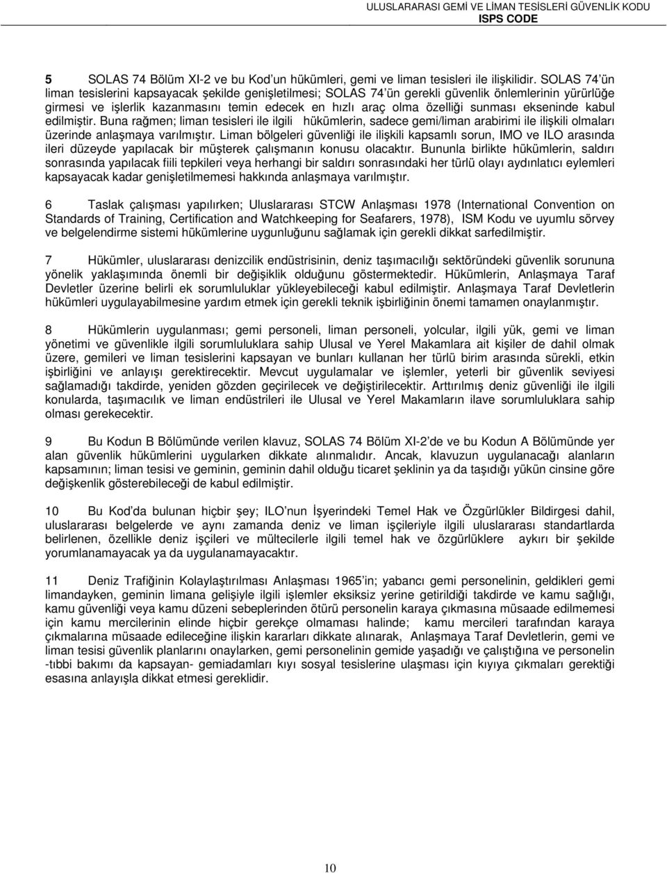 ekseninde kabul edilmiştir. Buna rağmen; liman tesisleri ile ilgili hükümlerin, sadece gemi/liman arabirimi ile ilişkili olmaları üzerinde anlaşmaya varılmıştır.