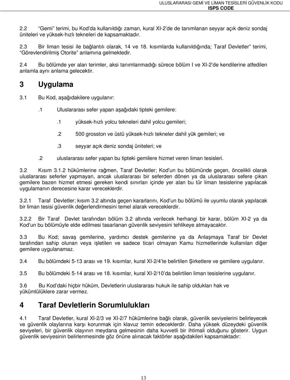 4 Bu bölümde yer alan terimler, aksi tanımlanmadığı sürece bölüm I ve XI-2 de kendilerine atfedilen anlamla aynı anlama gelecektir. 3 Uygulama 3.1 Bu Kod, aşağıdakilere uygulanır:.