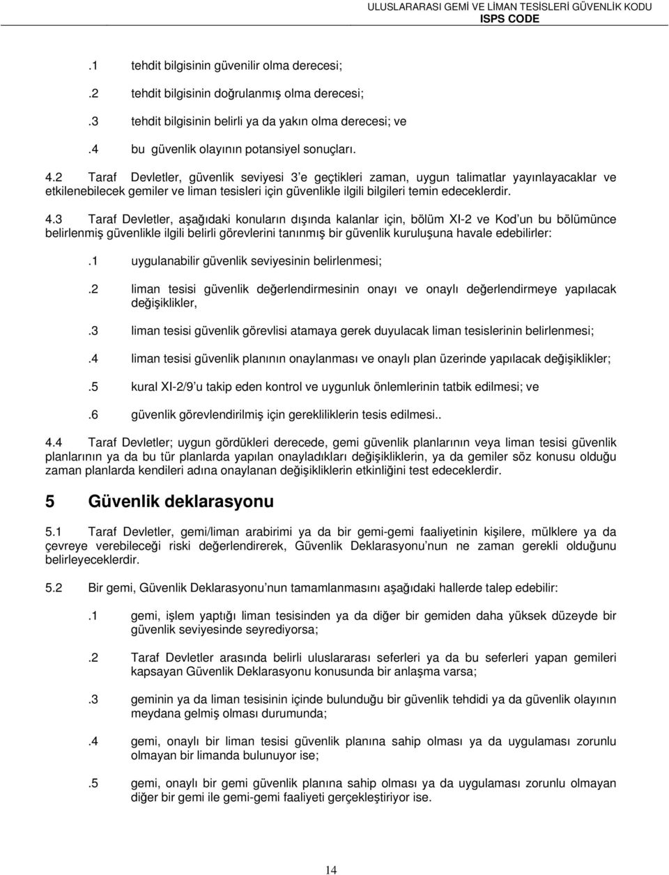 3 Taraf Devletler, aşağıdaki konuların dışında kalanlar için, bölüm XI-2 ve Kod un bu bölümünce belirlenmiş güvenlikle ilgili belirli görevlerini tanınmış bir güvenlik kuruluşuna havale edebilirler:.