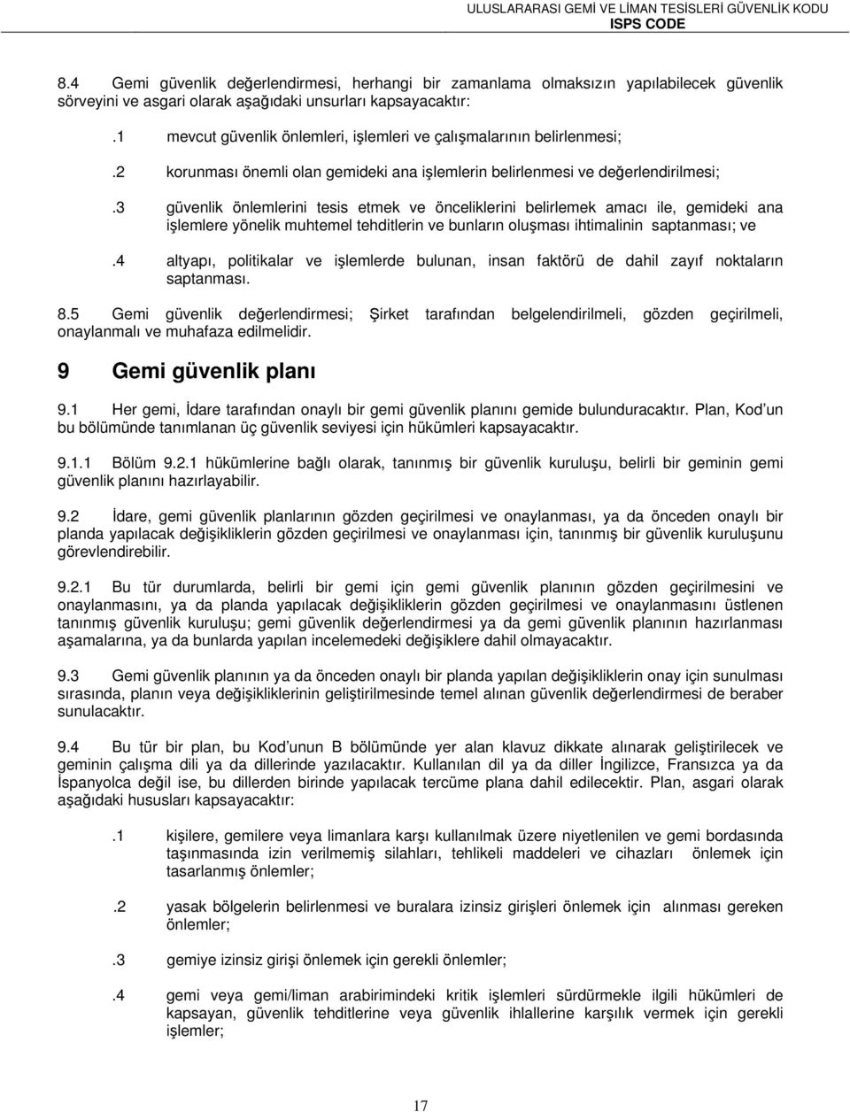 3 güvenlik önlemlerini tesis etmek ve önceliklerini belirlemek amacı ile, gemideki ana işlemlere yönelik muhtemel tehditlerin ve bunların oluşması ihtimalinin saptanması; ve.