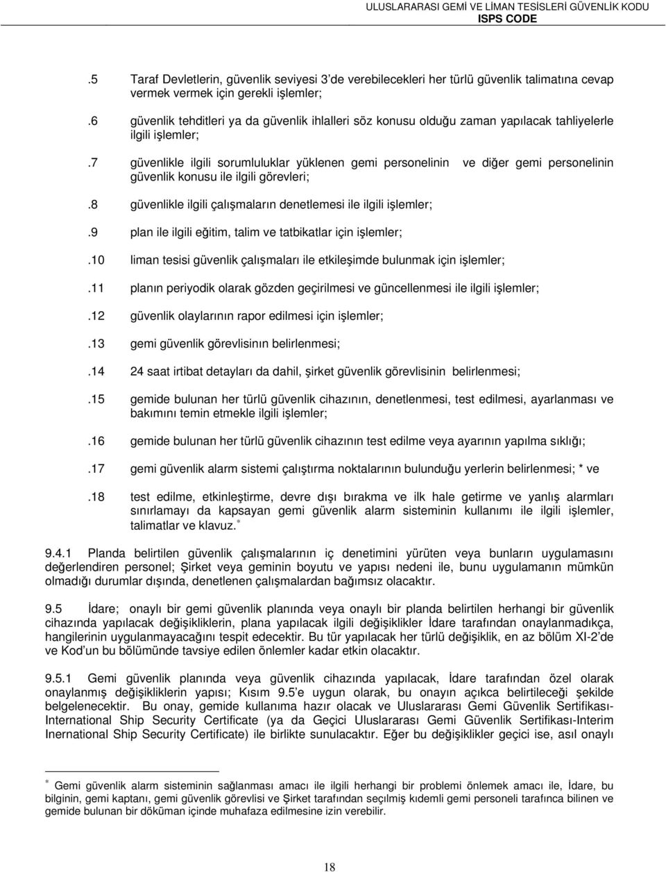 7 güvenlikle ilgili sorumluluklar yüklenen gemi personelinin ve diğer gemi personelinin güvenlik konusu ile ilgili görevleri;.8 güvenlikle ilgili çalışmaların denetlemesi ile ilgili işlemler;.