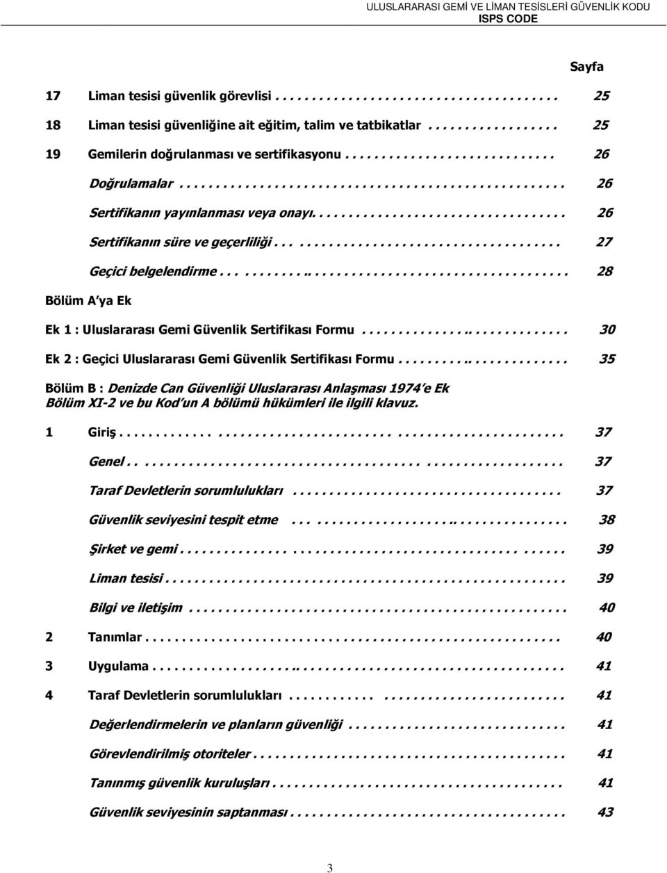 ...................................... 27 Geçici belgelendirme................................................ 28 Bölüm A ya Ek Ek 1 : Uluslararası Gemi Güvenlik Sertifikası Formu.