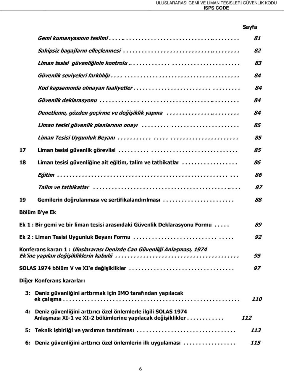 ............................................ 84 Denetleme, gözden geçirme ve değişiklik yapma........................ 84 Liman tesisi güvenlik planlarının onayı............................... 85 Liman Tesisi Uygunluk Beyanı.