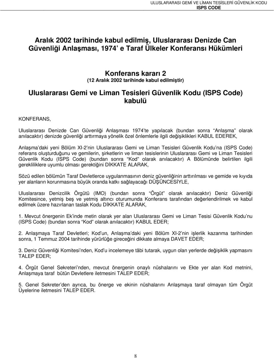 güvenliği arttırmaya yönelik özel önlemlerle ilgili değişiklikleri KABUL EDEREK, Anlaşma daki yeni Bölüm XI-2 nin Uluslararası Gemi ve Liman Tesisleri Güvenlik Kodu na (ISPS Code) referans