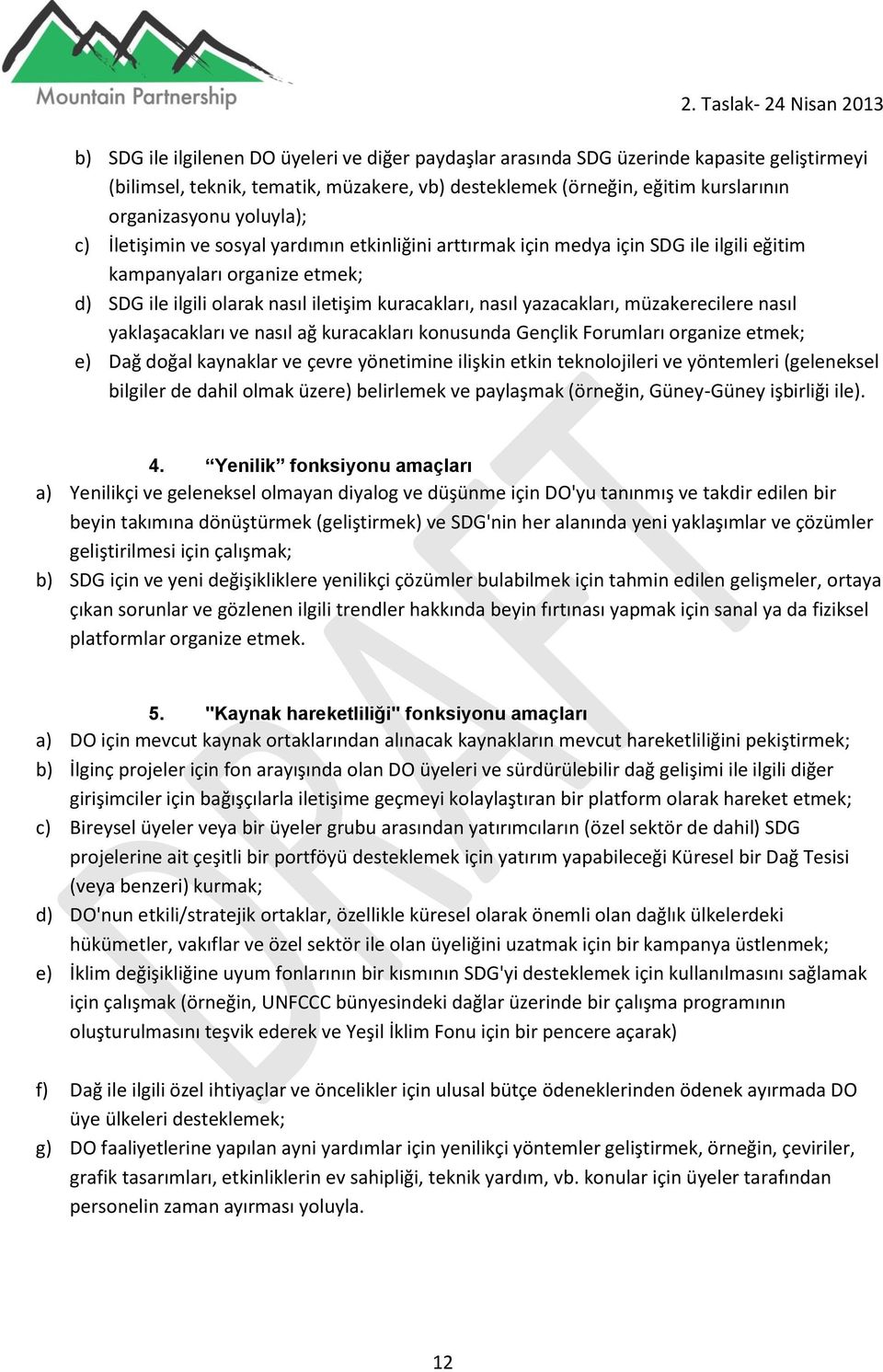 yazacakları, müzakerecilere nasıl yaklaşacakları ve nasıl ağ kuracakları konusunda Gençlik Forumları organize etmek; e) Dağ doğal kaynaklar ve çevre yönetimine ilişkin etkin teknolojileri ve