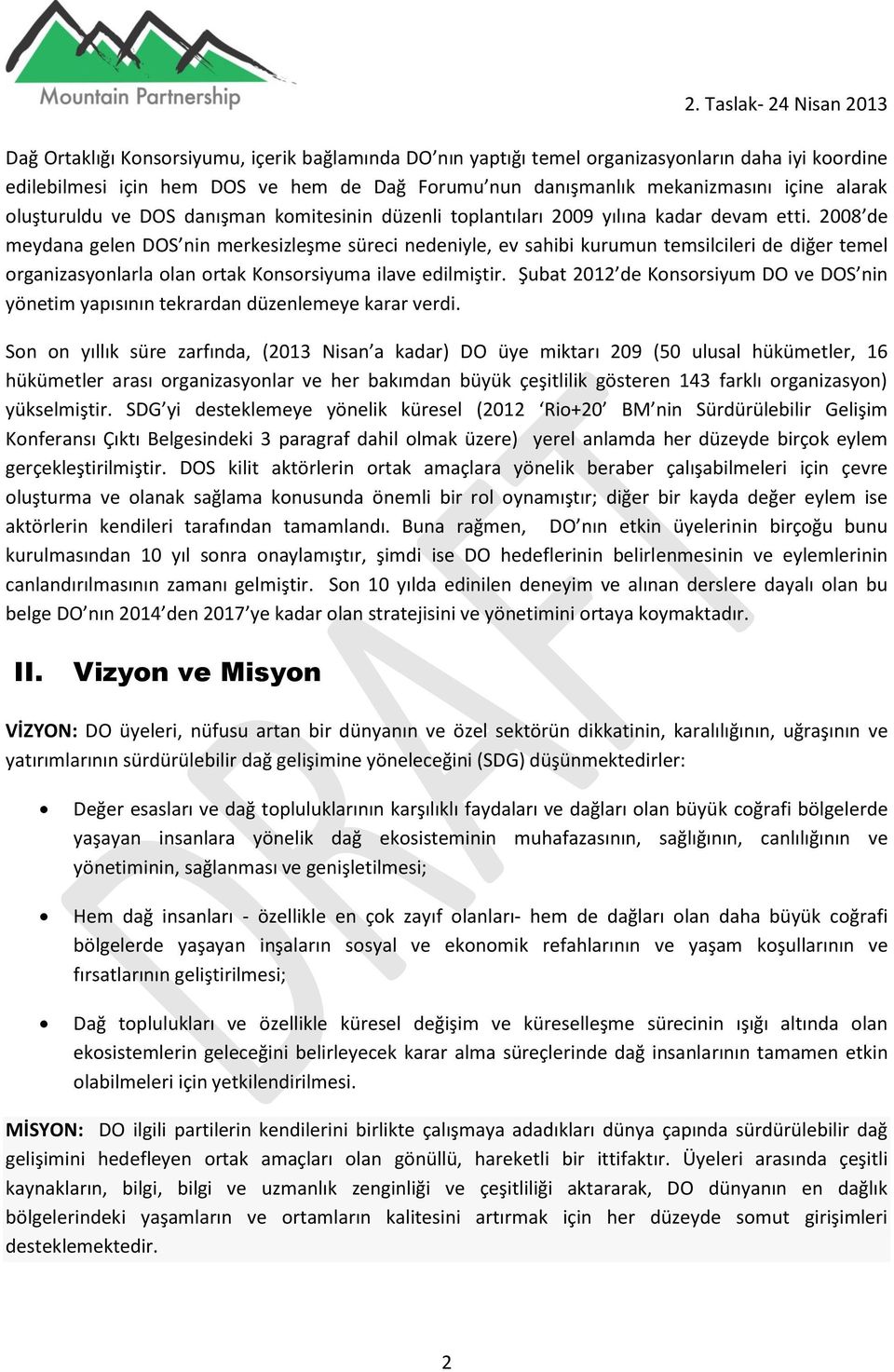 2008 de meydana gelen DOS nin merkesizleşme süreci nedeniyle, ev sahibi kurumun temsilcileri de diğer temel organizasyonlarla olan ortak Konsorsiyuma ilave edilmiştir.