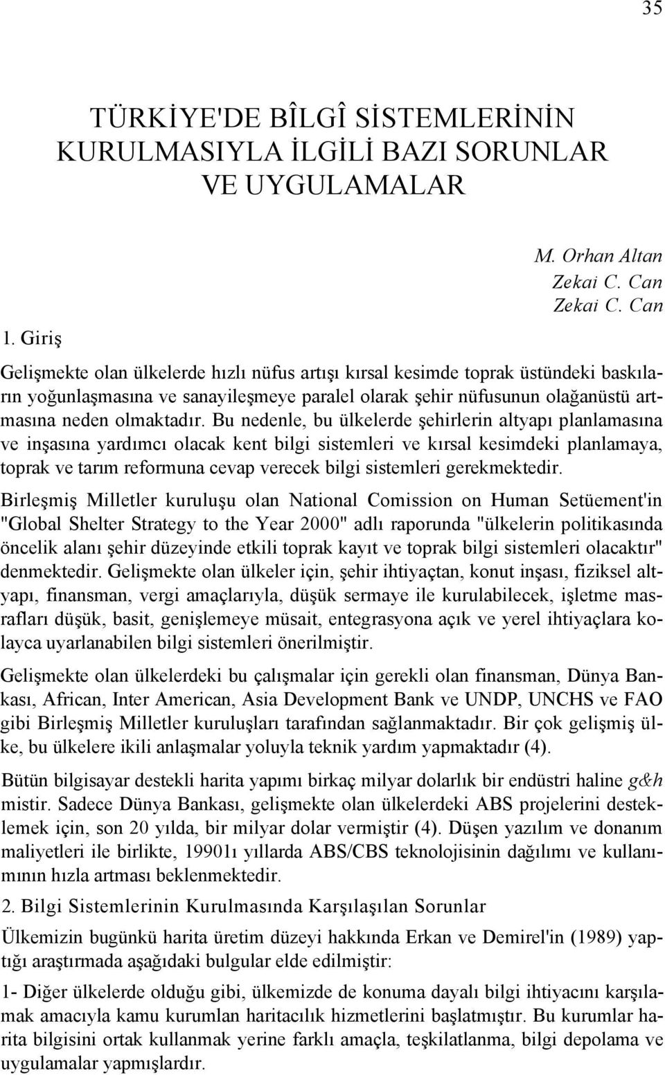 Bu nedenle, bu ülkelerde şehirlerin altyapı planlamasına ve inşasına yardımcı olacak kent bilgi sistemleri ve kırsal kesimdeki planlamaya, toprak ve tarım reformuna cevap verecek bilgi sistemleri