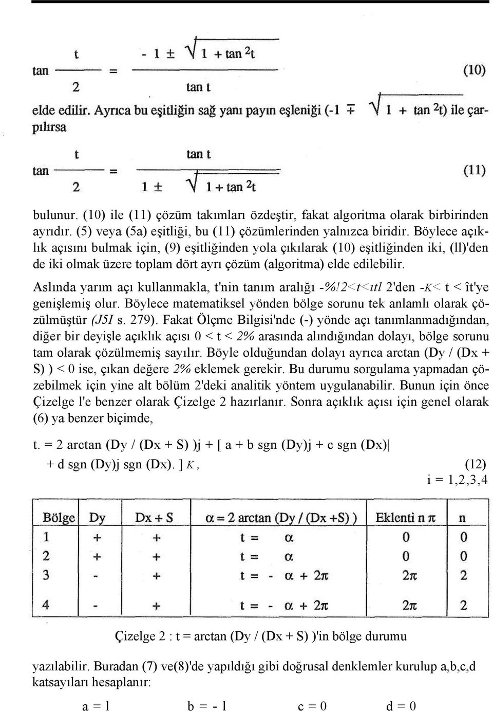 Aslında yarım açı kullanmakla, t'nin tanım aralığı -%!2<t<ıtl 2'den -K< t < ît'ye genişlemiş olur. Böylece matematiksel yönden bölge sorunu tek anlamlı olarak çözülmüştür (J5I s. 279).