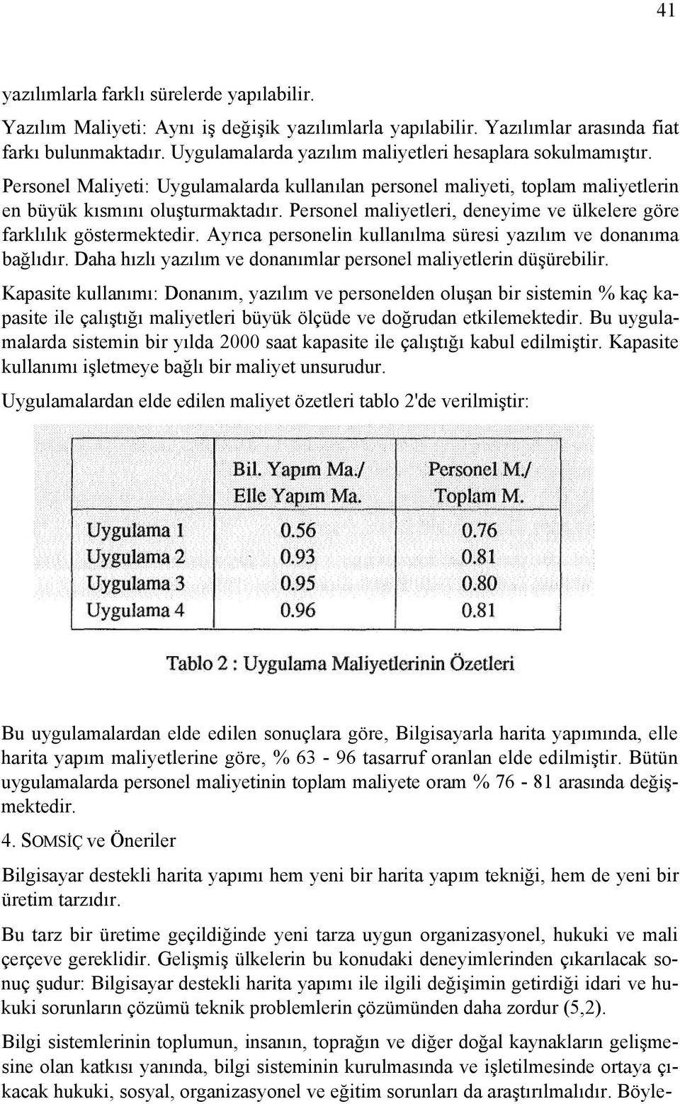 Personel maliyetleri, deneyime ve ülkelere göre farklılık göstermektedir. Ayrıca personelin kullanılma süresi yazılım ve donanıma bağlıdır.