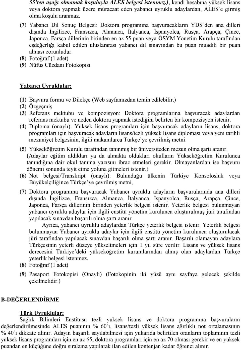 birinden en az 55 puan veya ÖSYM Yönetim Kurulu tarafından eşdeğerliği kabul edilen uluslararası yabancı dil sınavından bu puan muadili bir puan alması zorunludur.