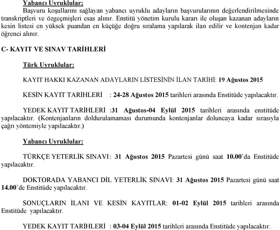 C- KAYIT VE SINAV TARİHLERİ Türk Uyruklular: KAYIT HAKKI KAZANAN ADAYLARIN LİSTESİNİN İLAN TARİHİ: 19 Ağustos 2015 KESİN KAYIT TARİHLERİ : 24-28 Ağustos 2015 tarihleri arasında Enstitüde yapılacaktır.