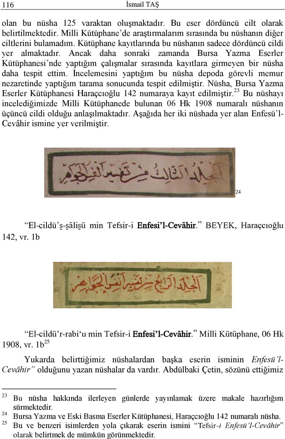 Ancak daha sonraki zamanda Bursa Yazma Eserler Kütüphanesi nde yaptığım çalışmalar sırasında kayıtlara girmeyen bir nüsha daha tespit ettim.