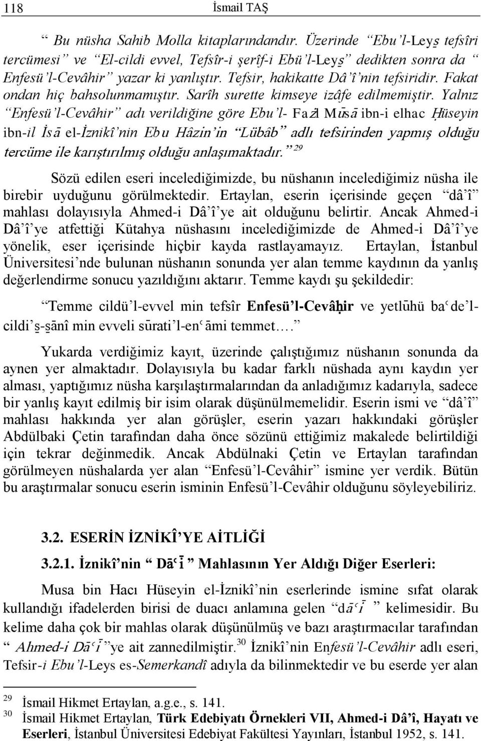 Yalnız Enfesü l-cevâhir adı verildiğine göre Ebu l- Faøl MÿsÀ ibn-i elhac Óüseyin ibn-il İsÀ el-iznikî nin Ebu Hâzin in Lübâb adlı tefsirinden yapmış olduğu tercüme ile karıştırılmış olduğu