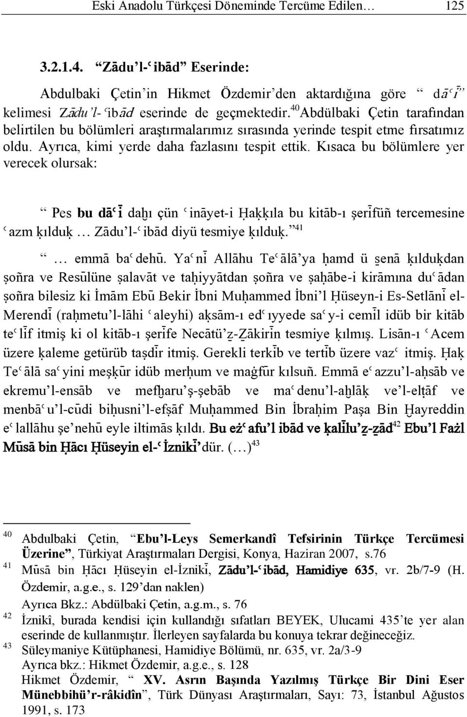 Kısaca bu bölümlere yer verecek olursak: Pes bu dàèì daòı çün èinàyet-i Óaúúıla bu kitàb-ı şerìfüñ tercemesine èazm úılduú ZÀdu l-èibàd diyü tesmiye úılduú. 41 emmà baèdehÿ.