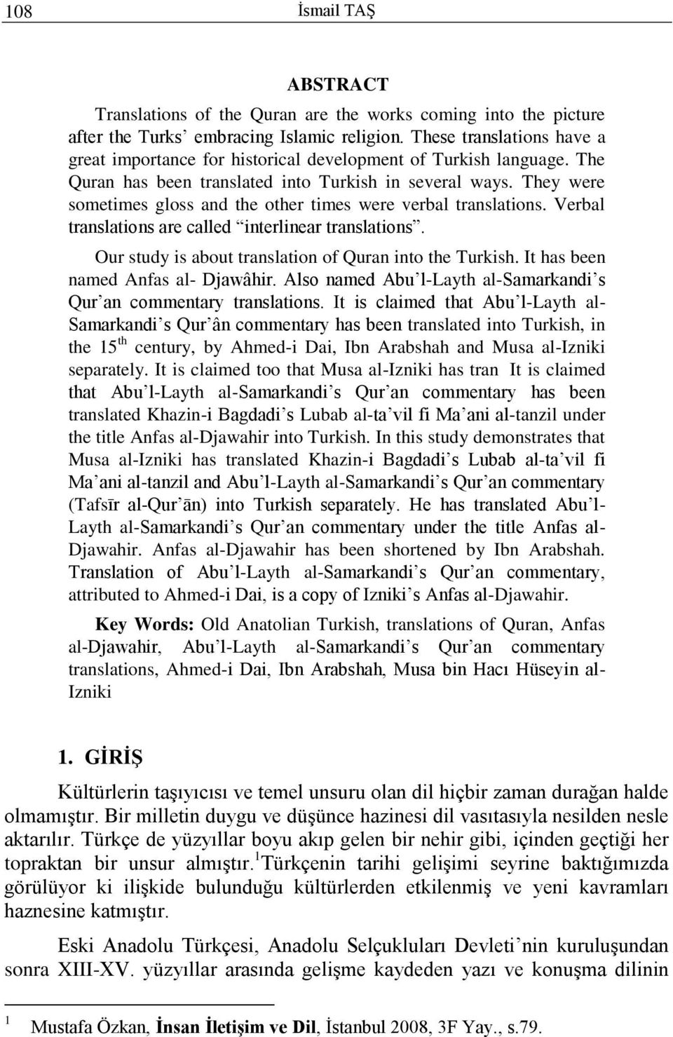 They were sometimes gloss and the other times were verbal translations. Verbal translations are called interlinear translations. Our study is about translation of Quran into the Turkish.